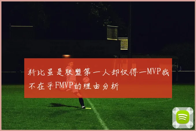 科比虽是联盟第一人却仅得一MVP我不在乎FMVP的理由分析